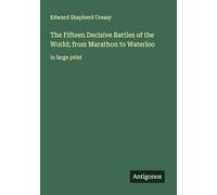 The Fifteen Decisive Battles of the World; from Marathon to Waterloo: in large print