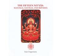 The Fifteen Nityās: Mantras, Yantras, and Śrīvidyā: Authentic Mantras, Yantras, and Rituals for the Fifteen Phases of the Moon.