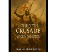 The Fifth Crusade: The History of the Christian Campaign to Retake Jerusalem