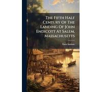The Fifth Half Century Of The Landing Of John Endicott At Salem, Massachusetts