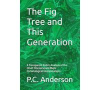 The Fig Tree and This Generation: A Transparent Rubric Analysis of the Olivet Discourse and Major Eschatological Interpretations