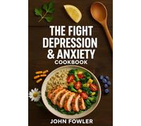 The Fight Depression & Anxiety Cookbook: Calming Recipes To Soothe Your Mind