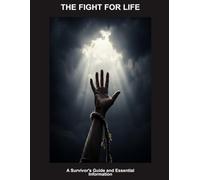 The Fight For Life: A Survivor'S Guide And Essential Information