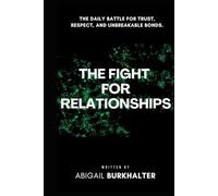 The Fight for Relationships: The Daily Battle for Trust, Respect, and Unbreakable Bonds