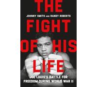 The Fight of His Life: Joe Louis’s Battle for Freedom During World War II