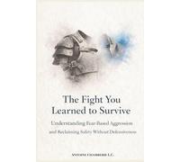 The Fight You Learned to Survive: Understanding Fear-Based Aggression and Reclaiming Safety Without Defensiveness