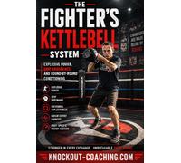 THE FIGHTER’S KETTLEBELL SYSTEM: Explosive Power. Iron Grip. Championship Conditioning.