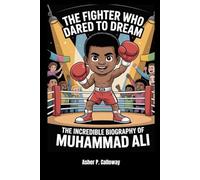The Fighter Who Dared to Dream: The Incredible Biography of Muhammad Ali