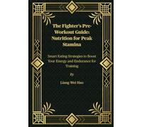 The Fighter's Pre-Workout Guide: Nutrition for Peak Stamina: Smart Eating Strategies to Boost Your Energy and Endurance for Training