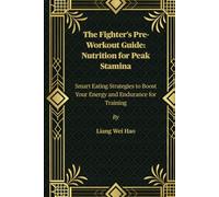 The Fighter's Pre-Workout Guide: Nutrition for Peak Stamina: Smart Eating Strategies to Boost Your Energy and Endurance for Training