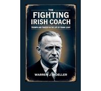 The Fighting Irish Coach: Triumph and Tragedy in the Life of Frank Leahy: How a Football Legend Changed Notre Dame Forever