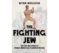 The Fighting Jew: The Life and Times of Daniel Mendoza, Champion Boxer