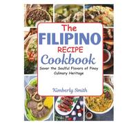 The Filipino Recipe Cookbook: Savor the Soulful Flavors of Pinoy Culinary Heritage