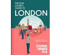 The Film Lover's Guide to London: (Stepping Through Film)