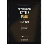 The Filmmaker's Battle Plan Workbook: Part Two: Pre-Production - Exercises, Quizzes & Tear-Out Templates