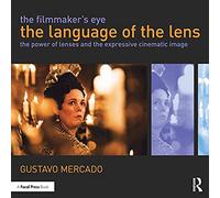 The Filmmaker's Eye: The Language of the Lens: The Power of Lenses and the Expressive Cinematic Image
