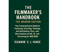 THE FILMMAKER'S HANDBOOK: THE MODERN EDITION: Your Comprehensive Guide to Producing, Directing, Shooting, and Distributing Films, with New Sections on 4K, AI, and Streaming for 2025-2026