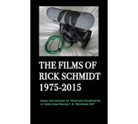 The Films of Rick Schmidt 1975-2015/ The NEW, FULL-COLOR, 2025 Youtube Edition.: NOW INCLUDES 50+ LINKS to his UNDISCOVERED INDIE CLASSICS!