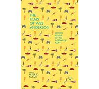 The Films of Wes Anderson: Critical Essays on an Indiewood Icon [Lingua inglese]