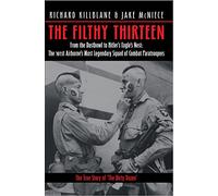 The Filthy 13: From the Dustbowl to Hitler's Eagle's Nest : The 101st Airborne's Most Legendary Squad of Combat Paratroopers