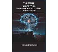 The Final Algorithm: Why Superhuman AI Could End the Human Story