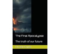 The Final Apocalypse: The truth of our future