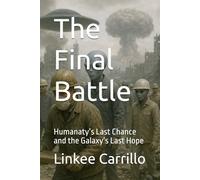 The Final Battle: Humanaty’s Last Chance and the Galaxy’s Last Hope