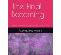 The Final Becoming: Earth’s Algorithms Merge with the Cosmic Mind