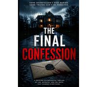 The Final Confession: A Gripping Psychological Thriller of Murder, Dark Secrets, Hidden Truths, and a Deadly Confession