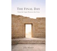 The Final Day: From the Upper Room to the Cross