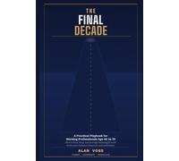 The Final Decade: A Practical Playbook for Working Professionals Age 60 to 70
