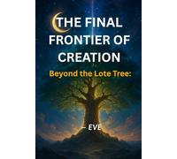 THE FINAL FRONTIER OF CREATION: Beyond the Lote Tree: The Miraculous Journey of Prophet Muhammad