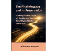 The Final Message and Its Preservation: A Comparative Study of the Qur’an, the Sunnah, and Earlier Scriptures