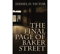 The Final Page of Baker Street: The Exploits of Mr. Sherlock Holmes, Dr. J...