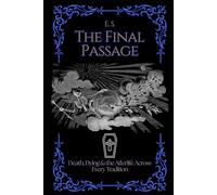 The Final Passage: Death, Dying & the Afterlife Across Every Tradition