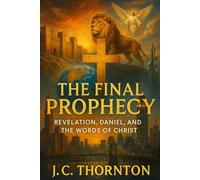 The Final Prophecy: Revelation, Daniel, and the Words of Christ