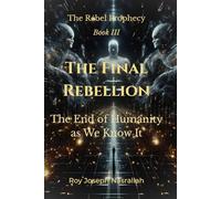 THE FINAL REBELLION: The End of Humanity as We Know It: 3