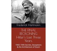 THE FINAL RECKONING Hitler's Last Three Years.: 1943-1945 Secrets, Deceptions & the Architecture of Doom: 7