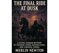 The Final Ride at Dusk: A Gothic Horror Mystery of Vanishing Towns, Haunted Rides, and Carnival Curses