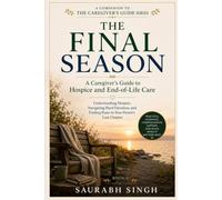 The Final Season: A Caregiver's Guide to Hospice and End-of-Life Care
