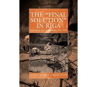 The ""Final Solution"" in Riga: Exploitation and Annihilation, 1941-1944 -...