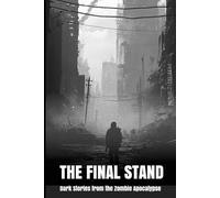 The Final Stand: Dark Stories from the Zombie Apocalypse: 1