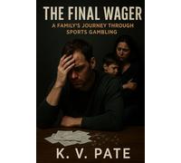 The Final Wager: A Family’s Journey Through Sports Gambling: A Story of Addiction, Collapse, and Redemption
