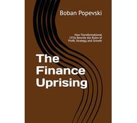 The Finance Uprising: How Transformational CFOs Rewrite the Rules of Profit, Strategy, and Growth