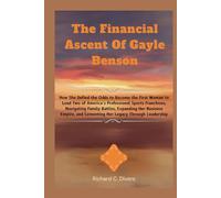 The Financial Ascent Of Gayle Benson: How She Defied the Odds to Become the First Woman to Lead Two of America’s Professional Sports Franchises, ... and Cementing Her Legacy Through Leadership
