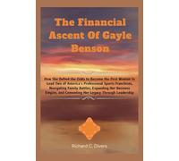 The Financial Ascent Of Gayle Benson: How She Defied the Odds to Become the First Woman to Lead Two of America’s Professional Sports Franchises, ... and Cementing Her Legacy Through Leadership