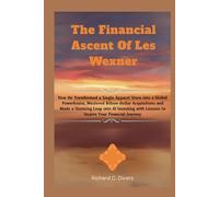 The Financial Ascent Of Les Wexner: How He Transformed a Single Apparel Store into a Global Powerhouse, Mastered Billion-Dollar Acquisitions and Made ... Lessons to Inspire Your Financial Journey