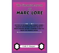 The Financial Ascent Of Marc Lore: The Story of the Wonder Group Founder’s Journey, Navigated Controversies, Mastered the Art of Wealth Creation, and ... to Help You Unlock Your Financial Success