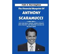 The Financial Blueprint of Anthony Scaramucci: How one bold thinker turned setbacks into strategy and redefined success on his own terms