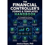The Financial Controller’s Forms & Templates Handbook: 151 Templates for Finance and Accounting Professionals: Professional Finance, Accounting, ... Governance Templates for Modern Organizations